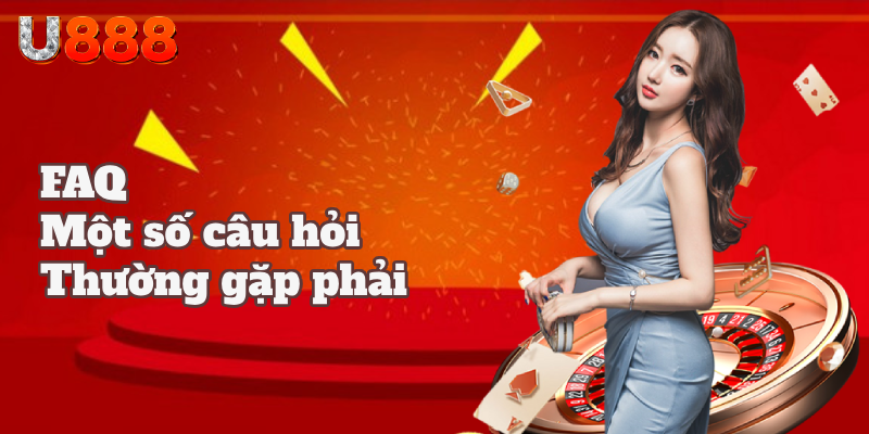 FAQ - U888 giải đáp thắc mắc của người chơi khi tham gia sự kiện
